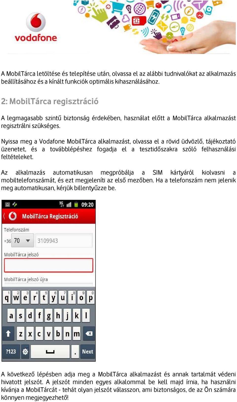 Nyissa meg a Vodafone MobilTárca alkalmazást, olvassa el a rövid üdvözlő, tájékoztató üzenetet, és a továbblépéshez fogadja el a tesztidőszakra szóló felhasználási feltételeket.