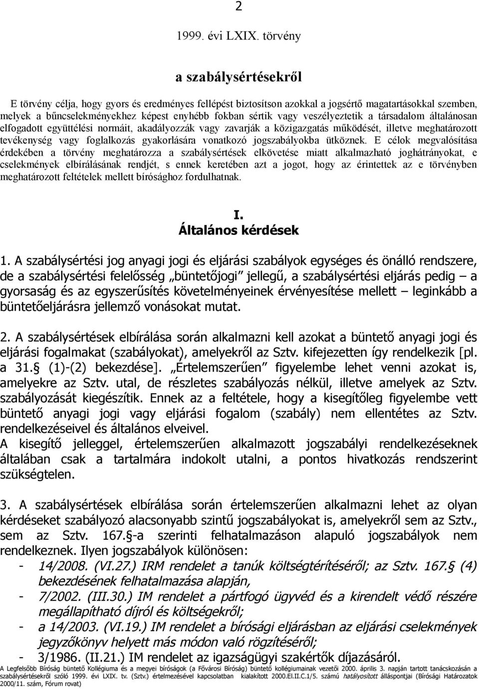 veszélyeztetik a társadalom általánosan elfogadott együttélési normáit, akadályozzák vagy zavarják a közigazgatás működését, illetve meghatározott tevékenység vagy foglalkozás gyakorlására vonatkozó