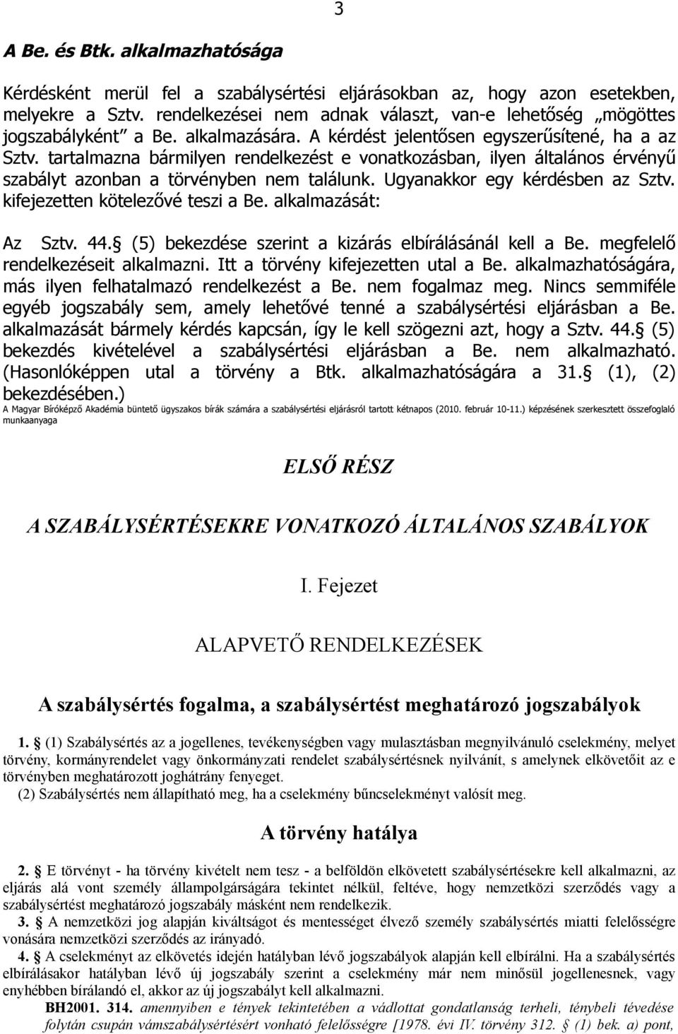 tartalmazna bármilyen rendelkezést e vonatkozásban, ilyen általános érvényű szabályt azonban a törvényben nem találunk. Ugyanakkor egy kérdésben az Sztv. kifejezetten kötelezővé teszi a Be.