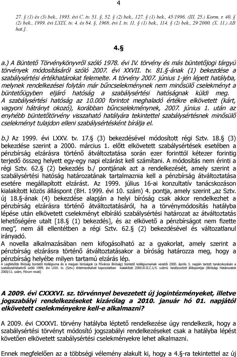 -ának (1) bekezdése a szabálysértési értékhatárokat felemelte. A törvény 2007.