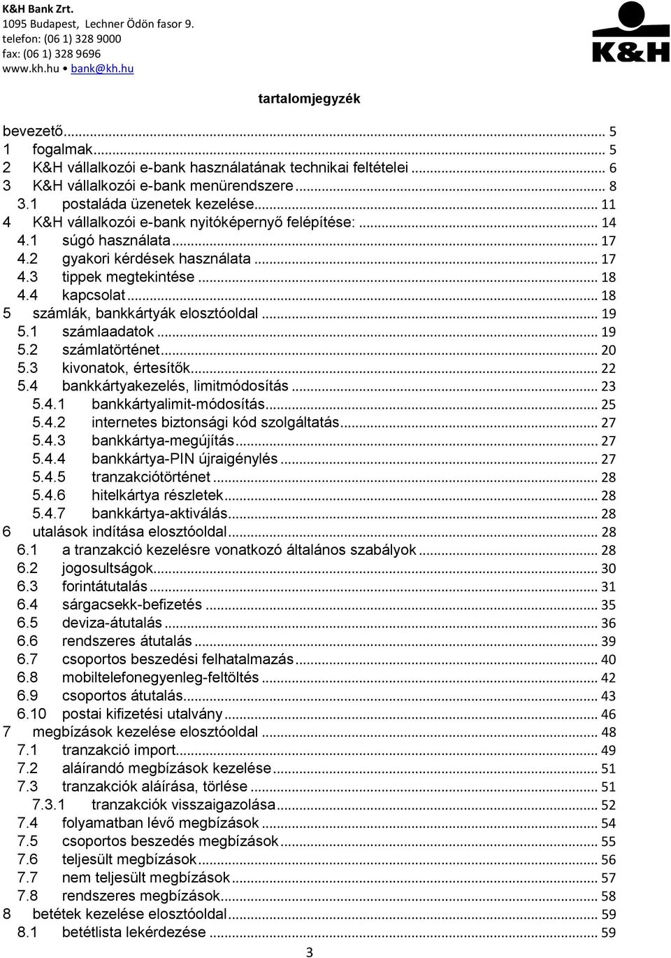 .. 18 5 számlák, bankkártyák elosztóoldal... 19 5.1 számlaadatok... 19 5.2 számlatörténet... 20 5.3 kivonatok, értesítők... 22 5.4 bankkártyakezelés, limitmódosítás... 23 5.4.1 bankkártyalimit-módosítás.