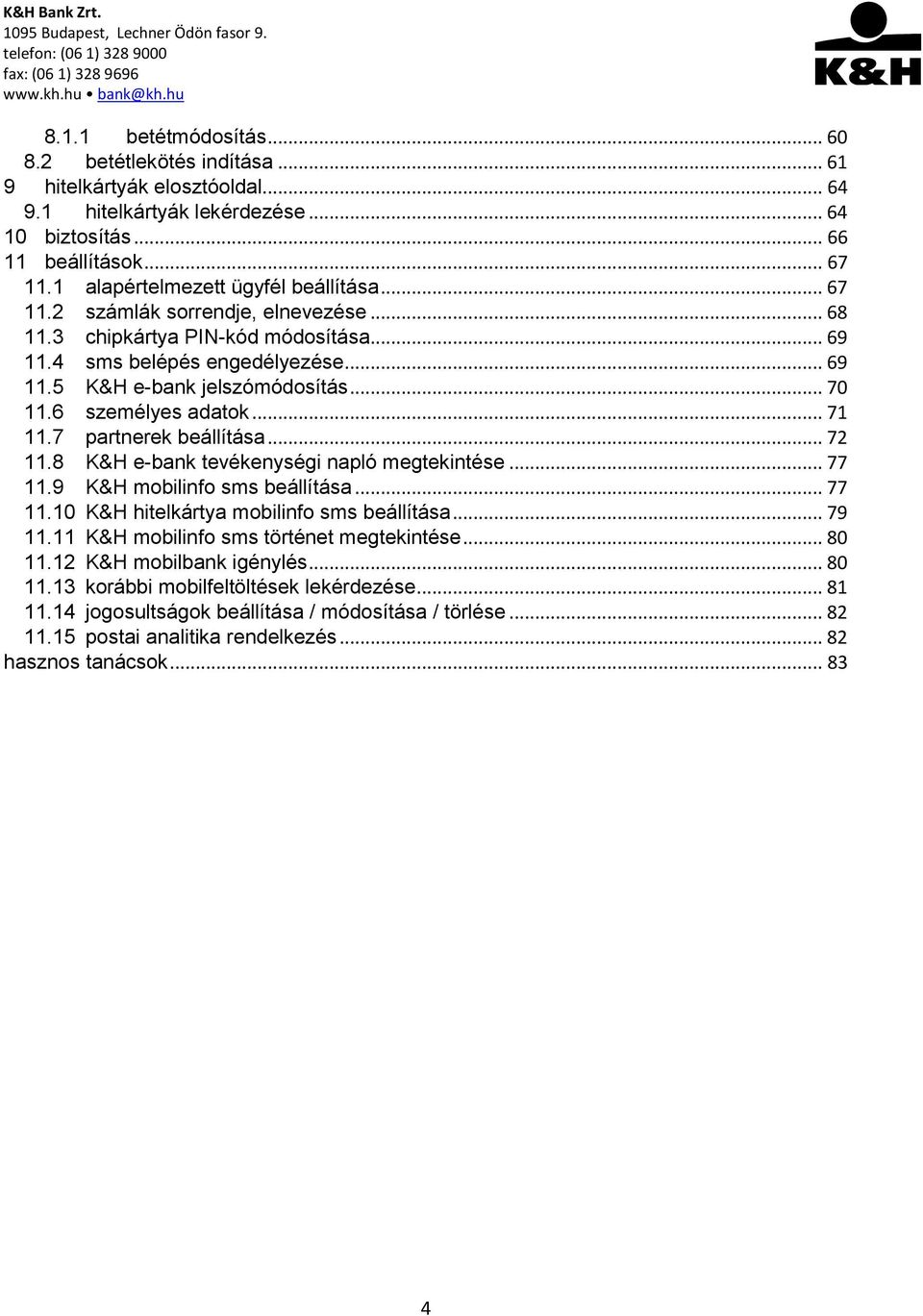 6 személyes adatok... 71 11.7 partnerek beállítása... 72 11.8 K&H e-bank tevékenységi napló megtekintése... 77 11.9 K&H mobilinfo sms beállítása... 77 11.10 K&H hitelkártya mobilinfo sms beállítása.