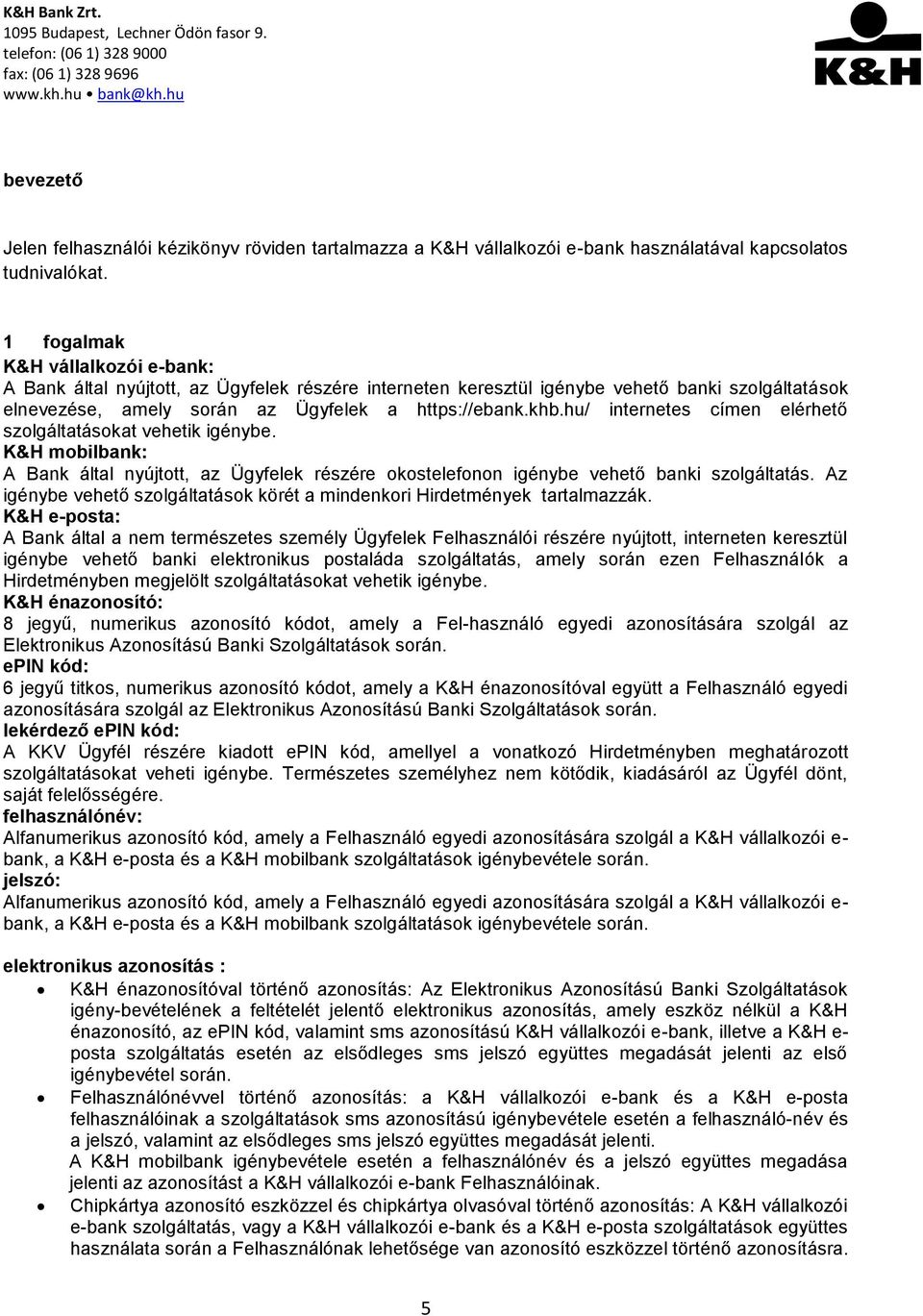 hu/ internetes címen elérhető szolgáltatásokat vehetik igénybe. K&H mobilbank: A Bank által nyújtott, az Ügyfelek részére okostelefonon igénybe vehető banki szolgáltatás.