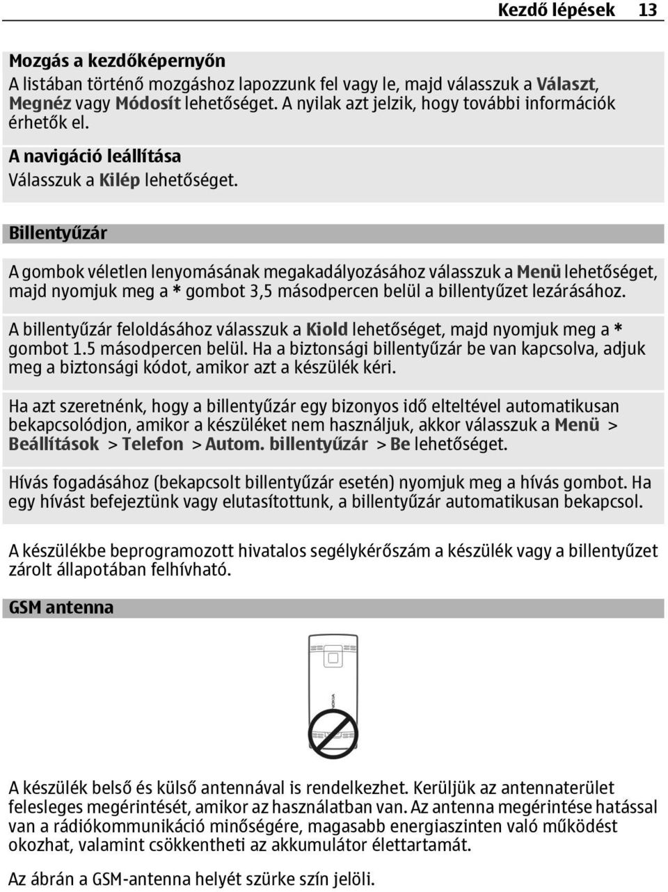 Billentyűzár A gombok véletlen lenyomásának megakadályozásához válasszuk a Menü lehetőséget, majd nyomjuk meg a * gombot 3,5 másodpercen belül a billentyűzet lezárásához.