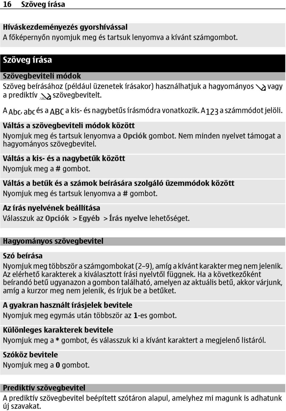 A a számmódot jelöli. Váltás a szövegbeviteli módok között Nyomjuk meg és tartsuk lenyomva a Opciók gombot. Nem minden nyelvet támogat a hagyományos szövegbevitel.