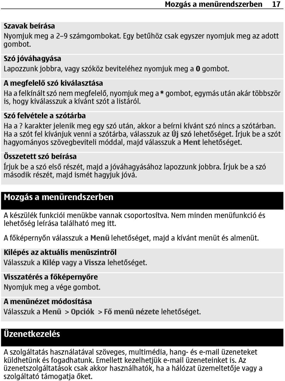 A megfelelő szó kiválasztása Ha a felkínált szó nem megfelelő, nyomjuk meg a * gombot, egymás után akár többször is, hogy kiválasszuk a kívánt szót a listáról. Szó felvétele a szótárba Ha a?