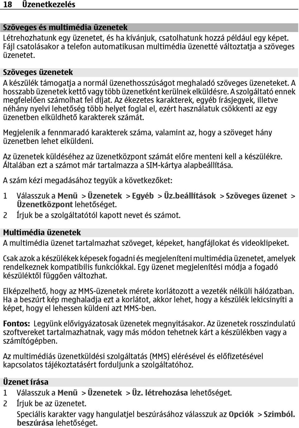A hosszabb üzenetek kettő vagy több üzenetként kerülnek elküldésre. A szolgáltató ennek megfelelően számolhat fel díjat.