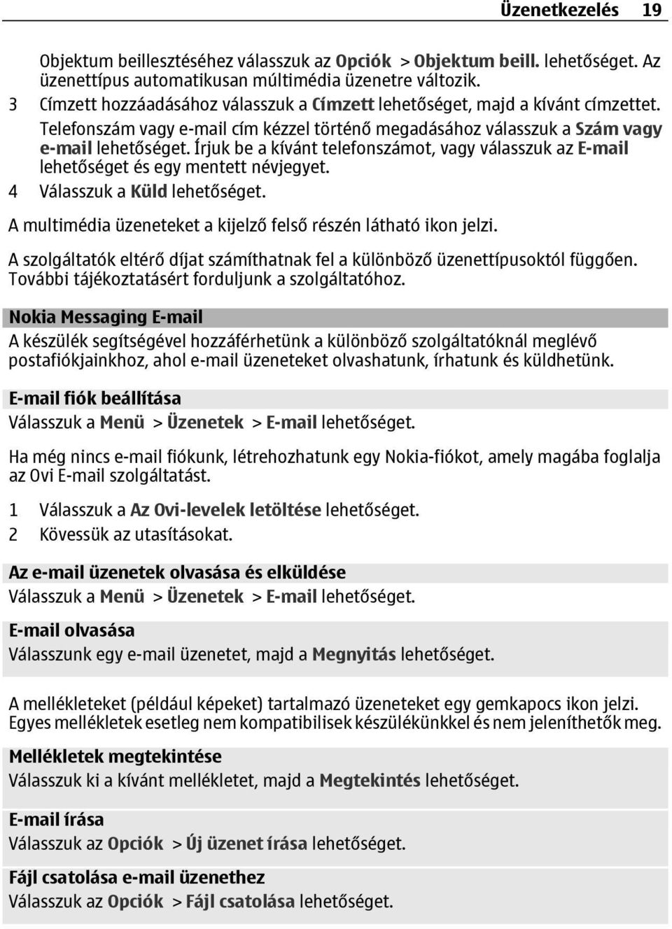 Írjuk be a kívánt telefonszámot, vagy válasszuk az E-mail lehetőséget és egy mentett névjegyet. 4 Válasszuk a Küld lehetőséget. A multimédia üzeneteket a kijelző felső részén látható ikon jelzi.