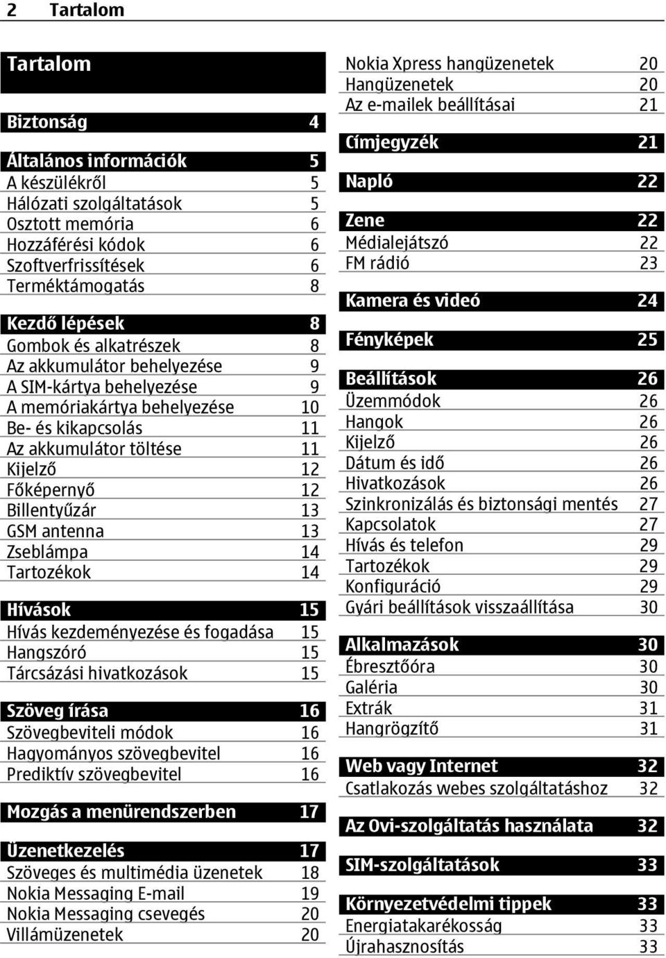 antenna 13 Zseblámpa 14 Tartozékok 14 Hívások 15 Hívás kezdeményezése és fogadása 15 Hangszóró 15 Tárcsázási hivatkozások 15 Szöveg írása 16 Szövegbeviteli módok 16 Hagyományos szövegbevitel 16