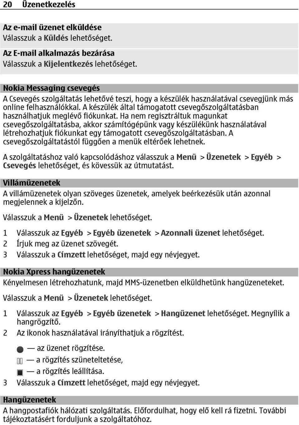 A készülék által támogatott csevegőszolgáltatásban használhatjuk meglévő fiókunkat.