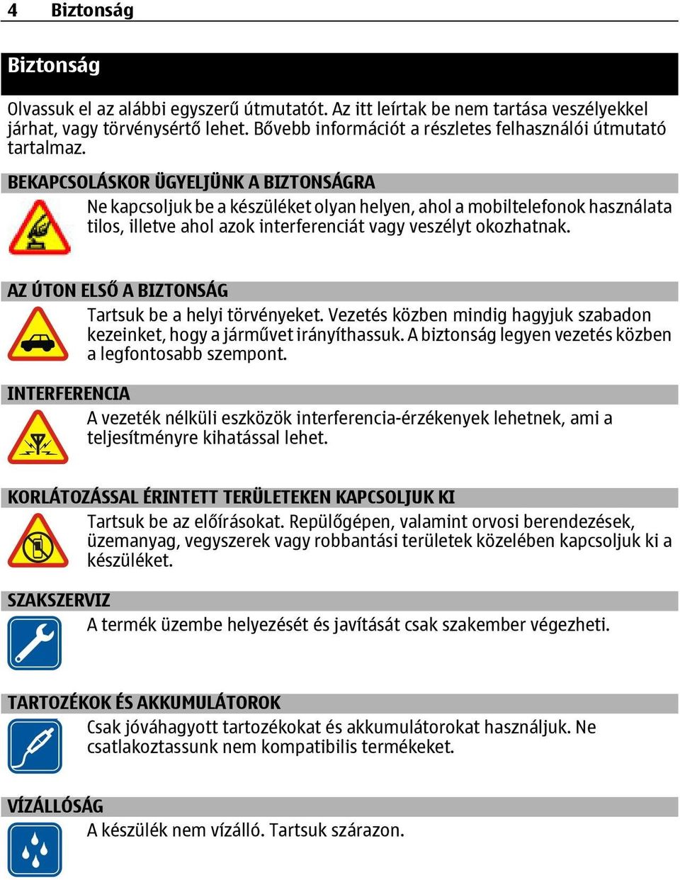 BEKAPCSOLÁSKOR ÜGYELJÜNK A BIZTONSÁGRA Ne kapcsoljuk be a készüléket olyan helyen, ahol a mobiltelefonok használata tilos, illetve ahol azok interferenciát vagy veszélyt okozhatnak.