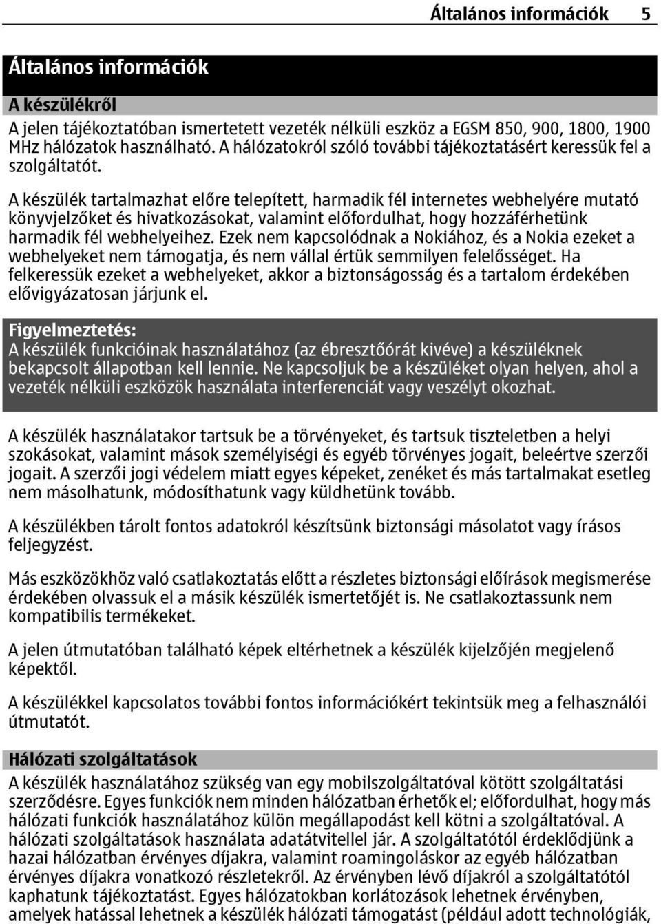 A készülék tartalmazhat előre telepített, harmadik fél internetes webhelyére mutató könyvjelzőket és hivatkozásokat, valamint előfordulhat, hogy hozzáférhetünk harmadik fél webhelyeihez.