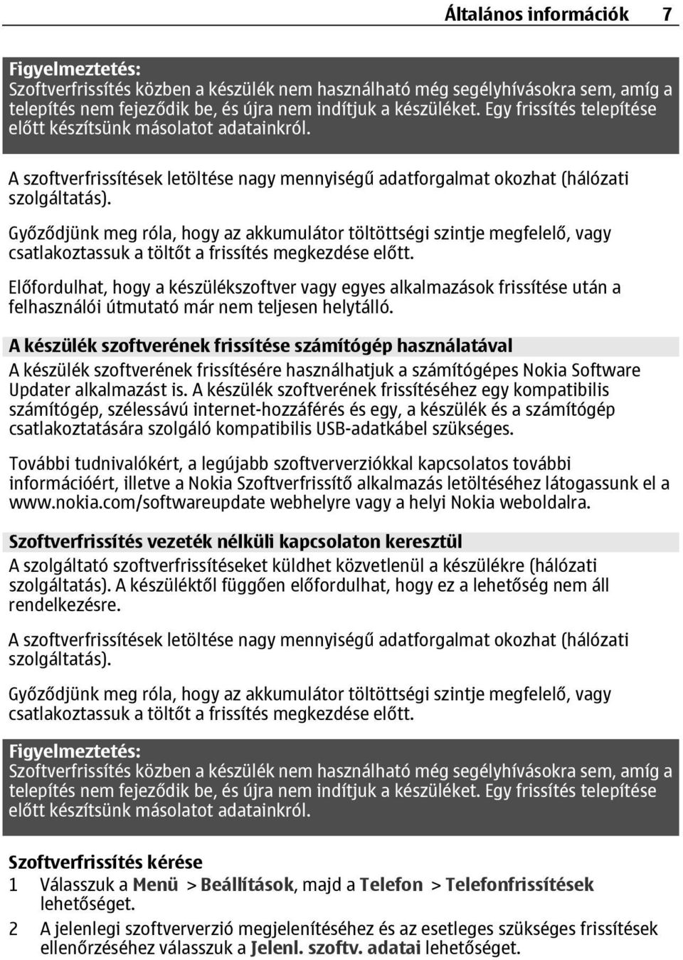 Győződjünk meg róla, hogy az akkumulátor töltöttségi szintje megfelelő, vagy csatlakoztassuk a töltőt a frissítés megkezdése előtt.
