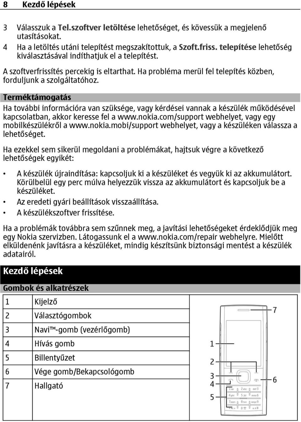 Terméktámogatás Ha további információra van szüksége, vagy kérdései vannak a készülék működésével kapcsolatban, akkor keresse fel a www.nokia.com/support webhelyet, vagy egy mobilkészülékről a www.
