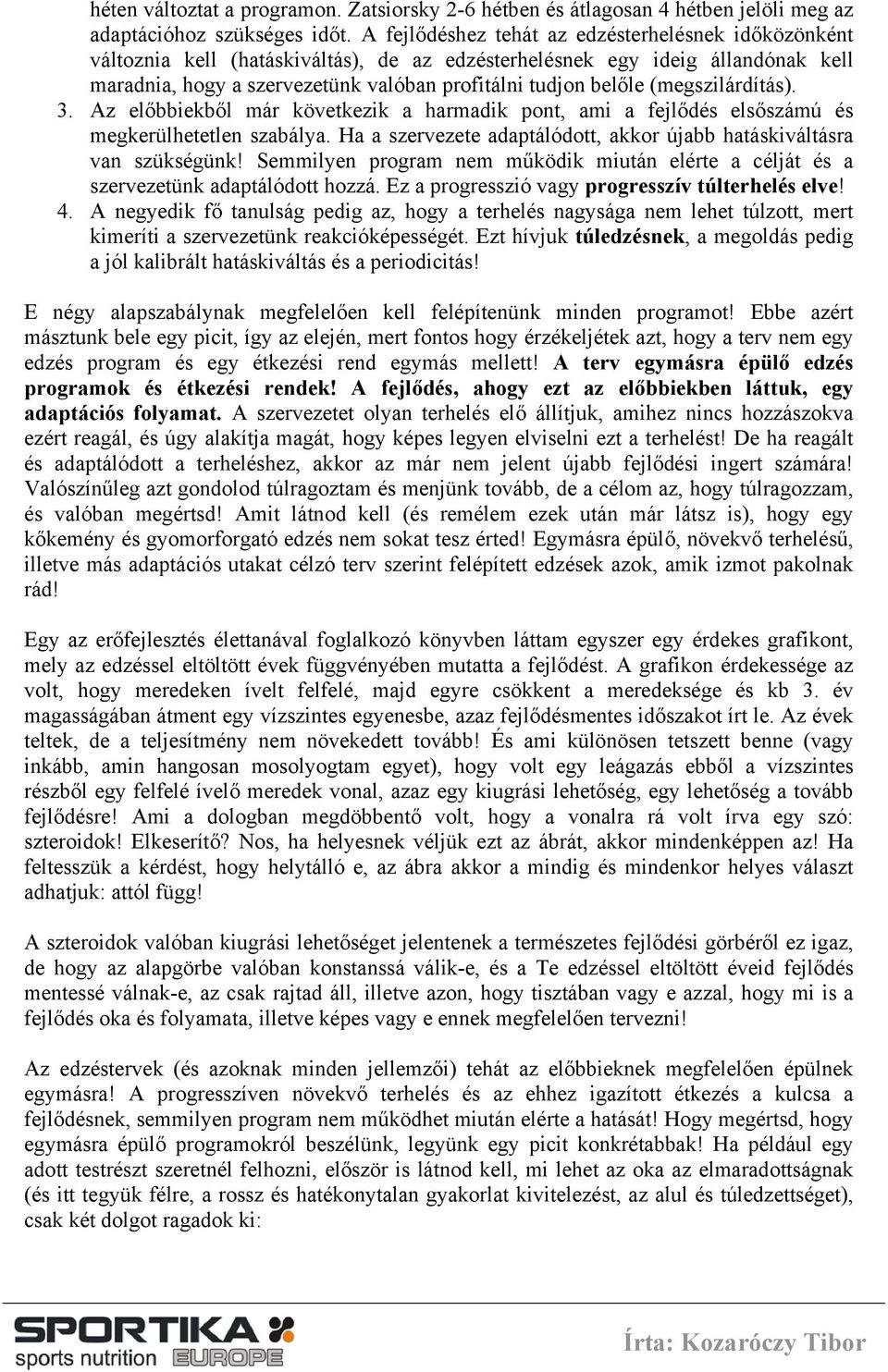 (megszilárdítás). 3. Az előbbiekből már következik a harmadik pont, ami a fejlődés elsőszámú és megkerülhetetlen szabálya. Ha a szervezete adaptálódott, akkor újabb hatáskiváltásra van szükségünk!