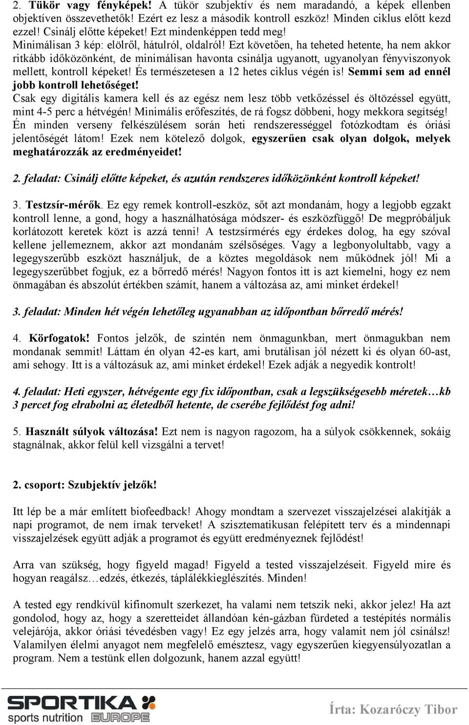 Ezt követően, ha teheted hetente, ha nem akkor ritkább időközönként, de minimálisan havonta csinálja ugyanott, ugyanolyan fényviszonyok mellett, kontroll képeket!