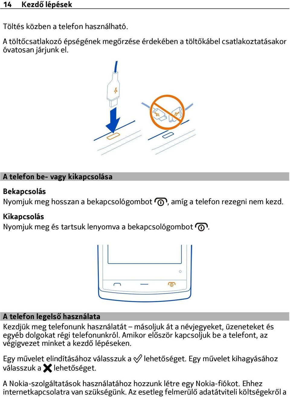 A telefon legelső használata Kezdjük meg telefonunk használatát másoljuk át a névjegyeket, üzeneteket és egyéb dolgokat régi telefonunkról.