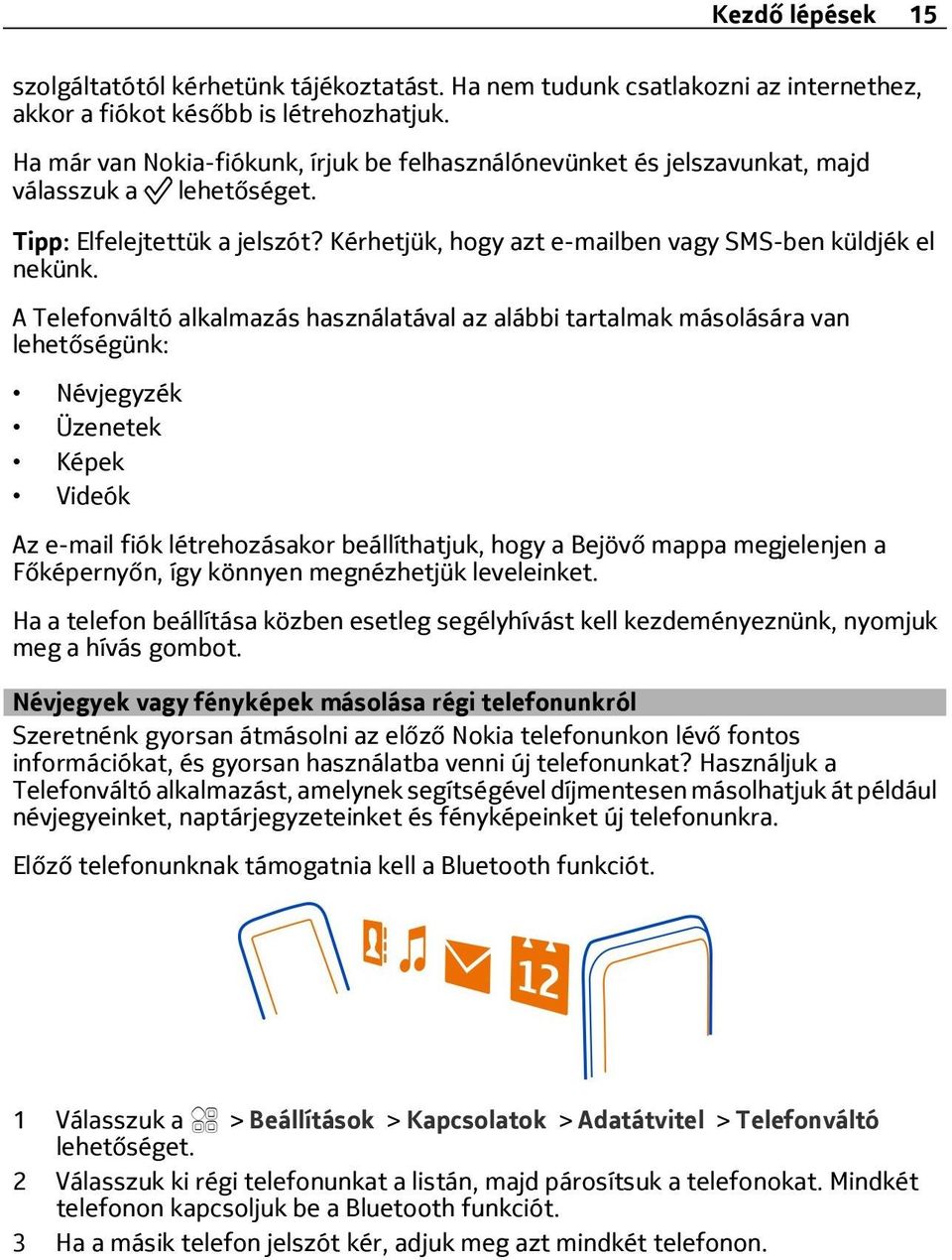 A Telefonváltó alkalmazás használatával az alábbi tartalmak másolására van lehetőségünk: Névjegyzék Üzenetek Képek Videók Az e-mail fiók létrehozásakor beállíthatjuk, hogy a Bejövő mappa megjelenjen