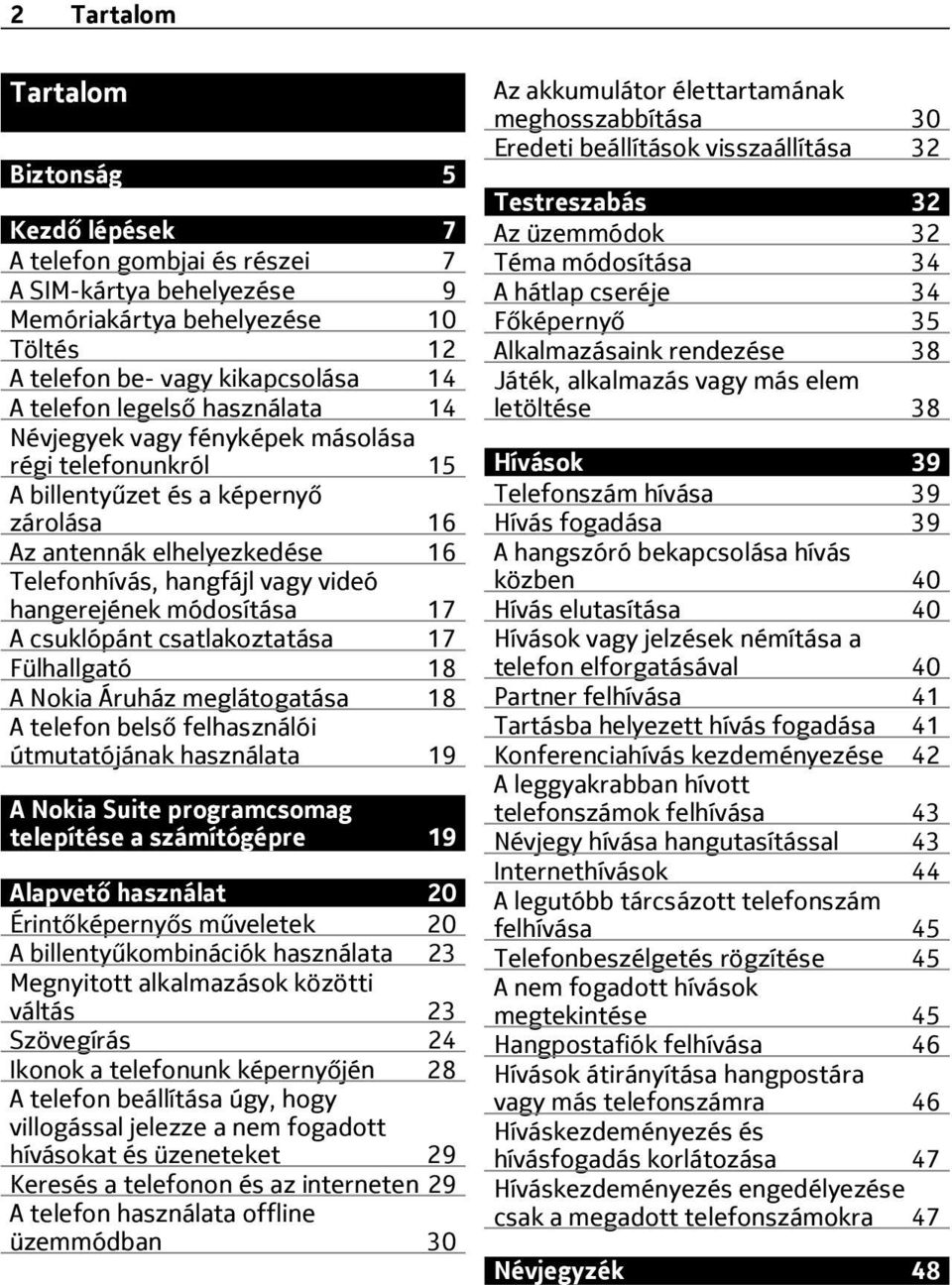 17 A csuklópánt csatlakoztatása 17 Fülhallgató 18 A Nokia Áruház meglátogatása 18 A telefon belső felhasználói útmutatójának használata 19 A Nokia Suite programcsomag telepítése a számítógépre 19