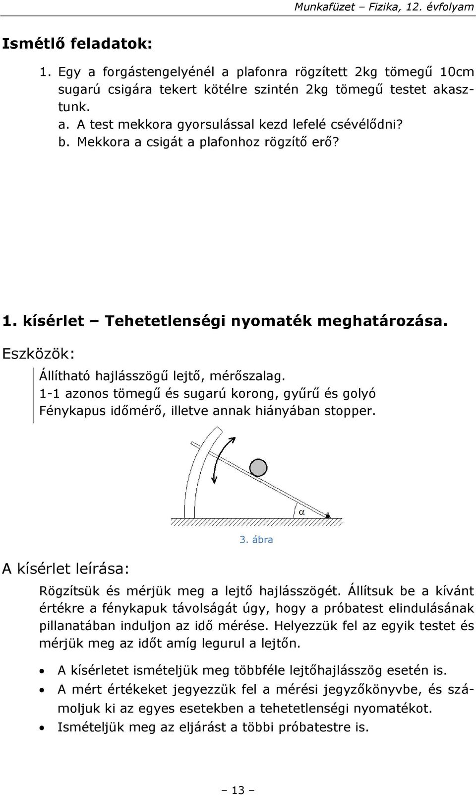 1-1 azonos tömegű és sugarú korong, gyűrű és golyó Fénykapus időmérő, illetve annak hiányában stopper. A kísérlet leírása: 3. ábra Rögzítsük és mérjük meg a lejtő hajlásszögét.