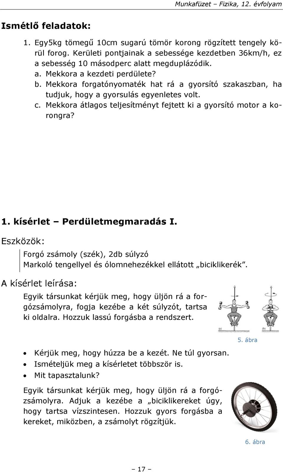 kísérlet Perdületmegmaradás I. Eszközök: Forgó zsámoly (szék), 2db súlyzó Markoló tengellyel és ólomnehezékkel ellátott biciklikerék.