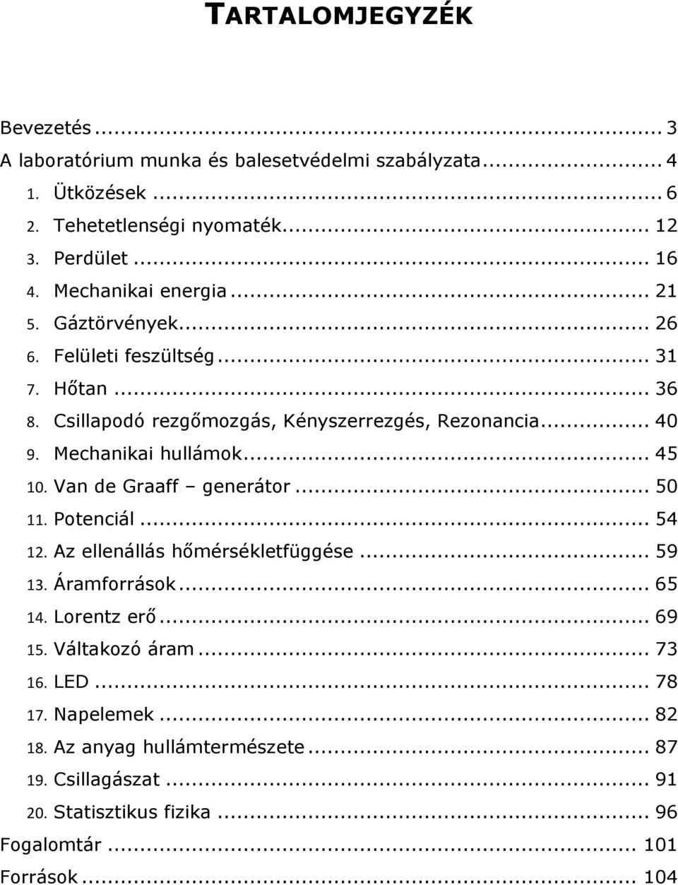 Mechanikai hullámok... 45 10. Van de Graaff generátor... 50 11. Potenciál... 54 12. Az ellenállás hőmérsékletfüggése... 59 13. Áramforrások... 65 14. Lorentz erő.