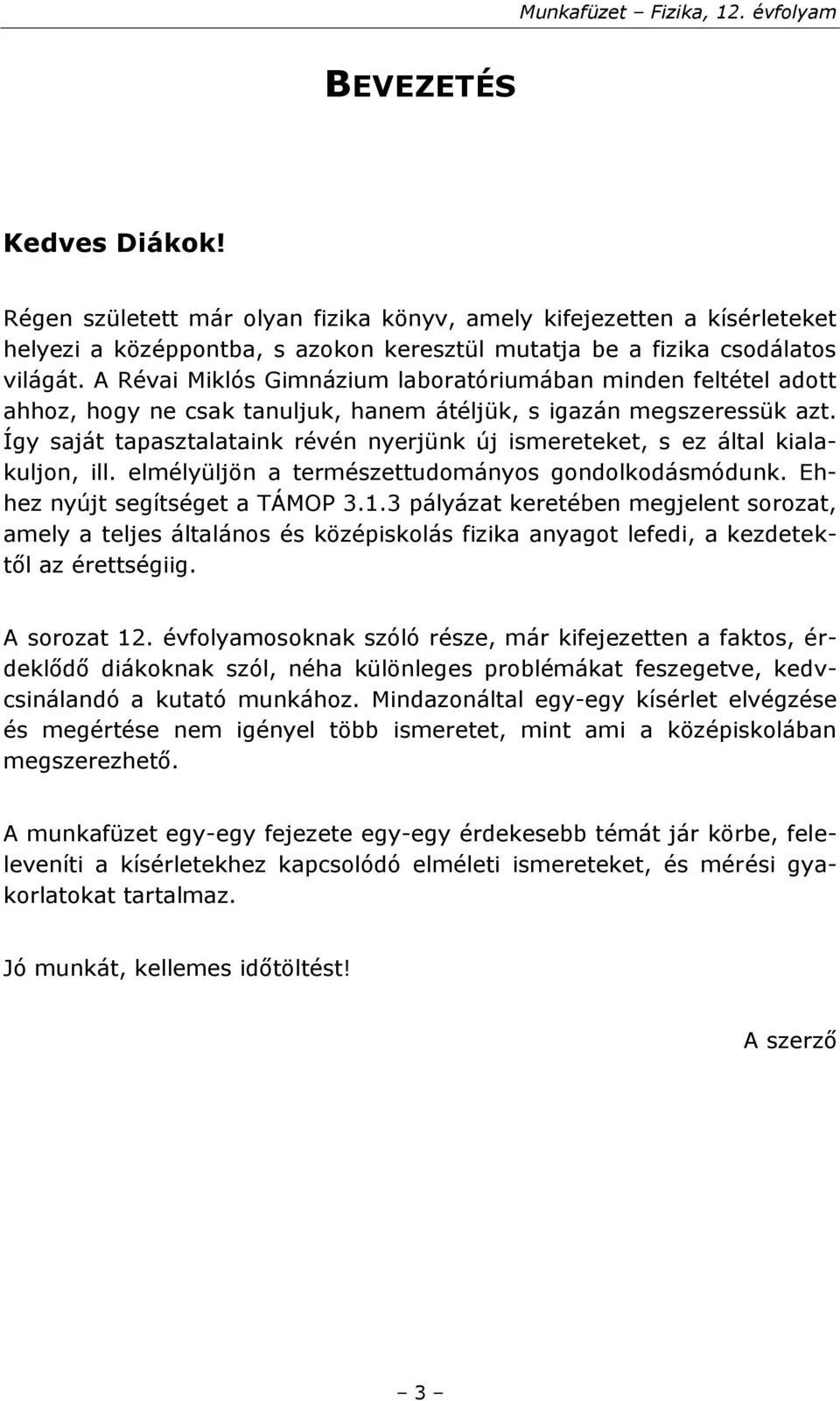 Így saját tapasztalataink révén nyerjünk új ismereteket, s ez által kialakuljon, ill. elmélyüljön a természettudományos gondolkodásmódunk. Ehhez nyújt segítséget a TÁMOP 3.1.