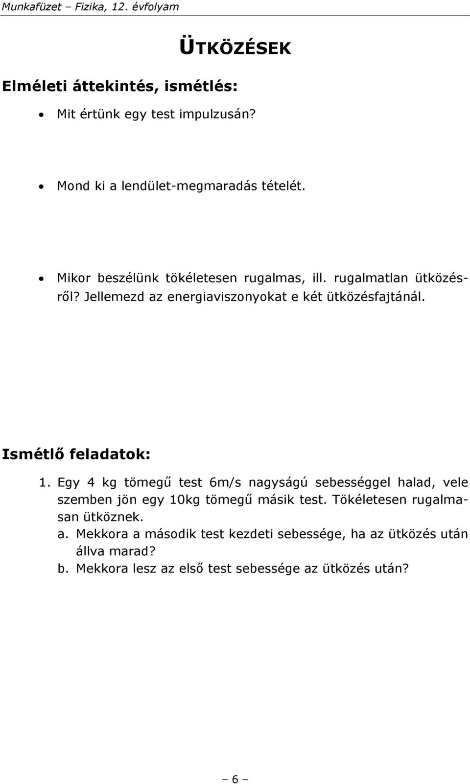 Ismétlő feladatok: 1. Egy 4 kg tömegű test 6m/s nagyságú sebességgel halad, vele szemben jön egy 10kg tömegű másik test.