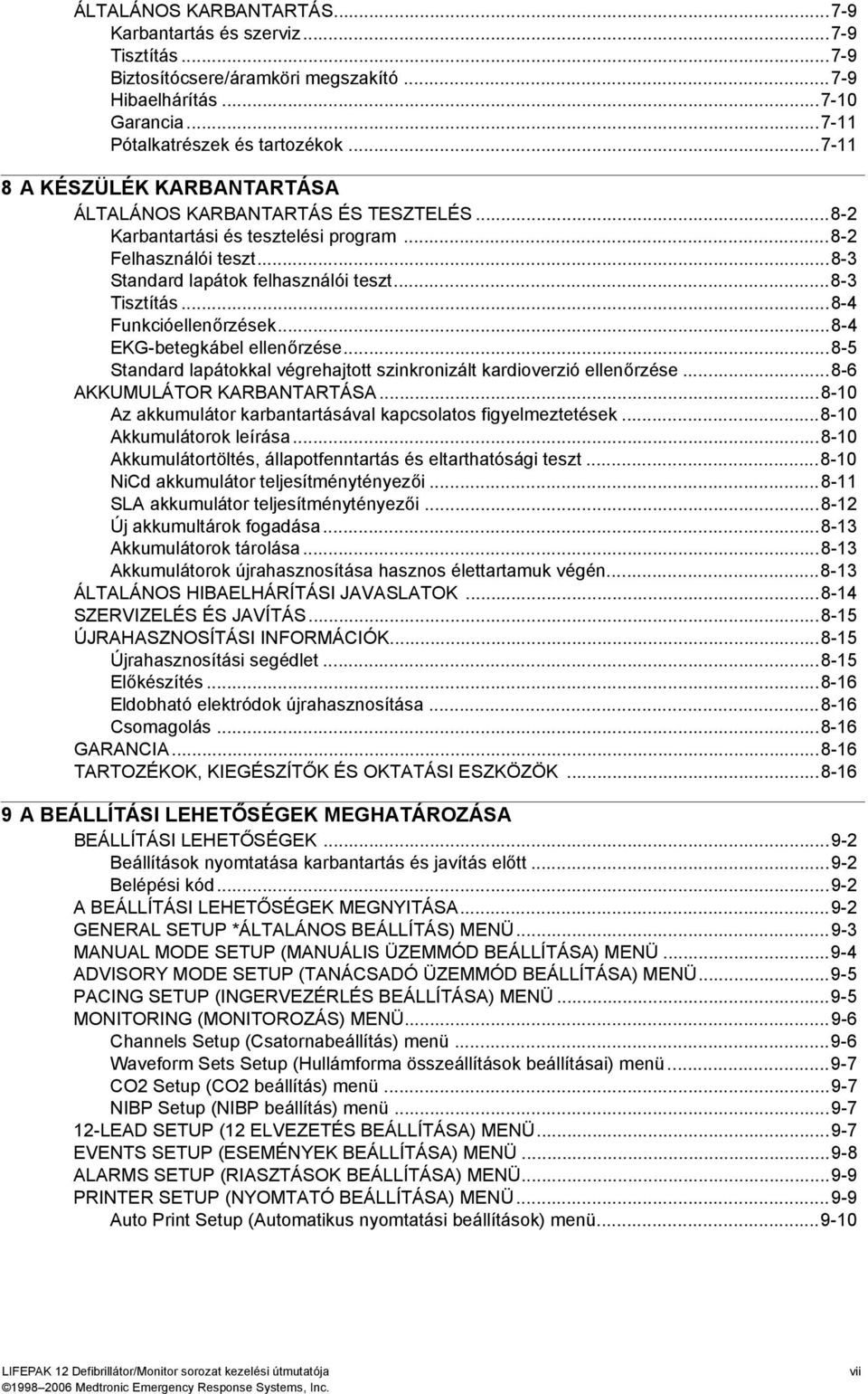 ..8-4 Funkcióellenőrzések...8-4 EKG-betegkábel ellenőrzése...8-5 Standard lapátokkal végrehajtott szinkronizált kardioverzió ellenőrzése...8-6 AKKUMULÁTOR KARBANTARTÁSA.
