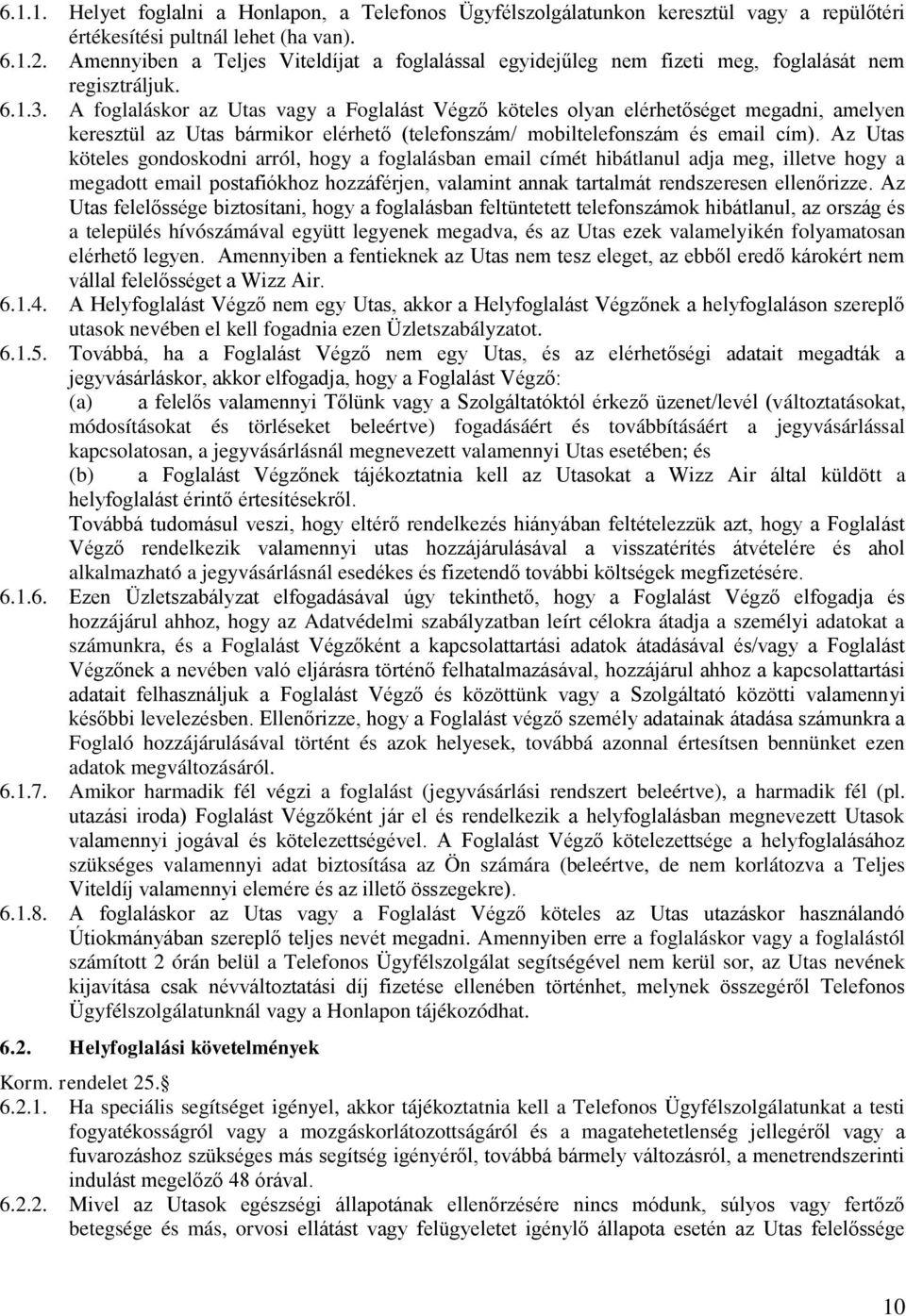 A foglaláskor az Utas vagy a Foglalást Végző köteles olyan elérhetőséget megadni, amelyen keresztül az Utas bármikor elérhető (telefonszám/ mobiltelefonszám és email cím).