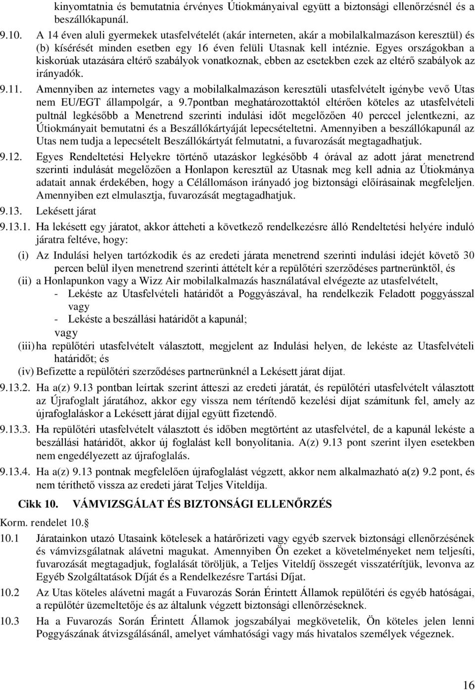 Egyes országokban a kiskorúak utazására eltérő szabályok vonatkoznak, ebben az esetekben ezek az eltérő szabályok az irányadók. 9.11.