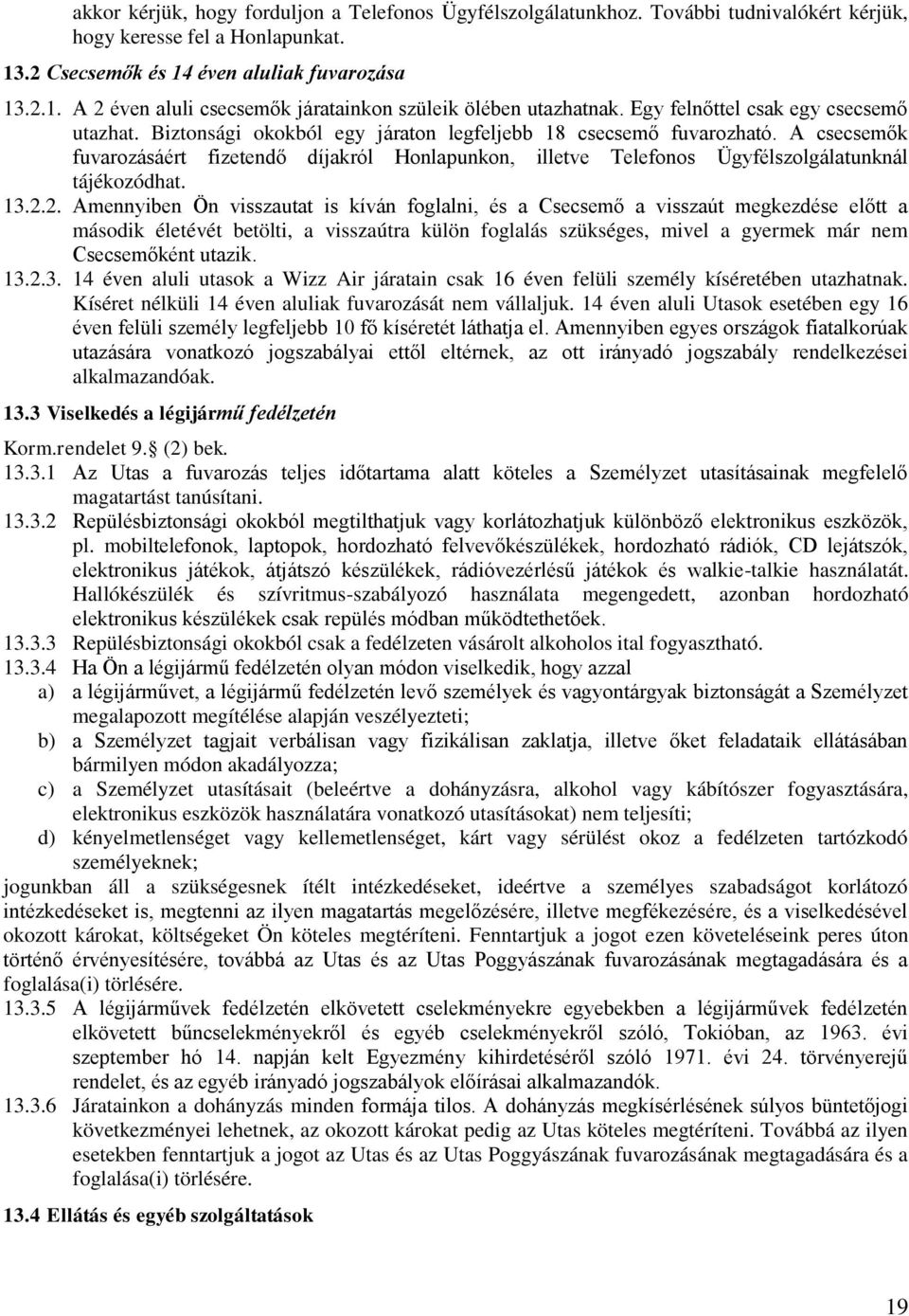 A csecsemők fuvarozásáért fizetendő díjakról Honlapunkon, illetve Telefonos Ügyfélszolgálatunknál tájékozódhat. 13.2.