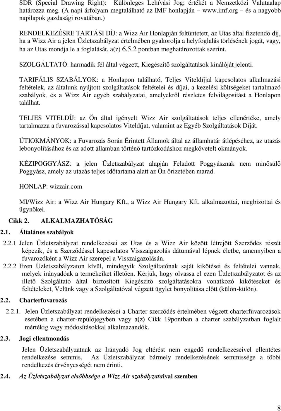 ) RENDELKEZÉSRE TARTÁSI DÍJ: a Wizz Air Honlapján feltüntetett, az Utas által fizetendő díj, ha a Wizz Air a jelen Üzletszabályzat értelmében gyakorolja a helyfoglalás törlésének jogát, vagy, ha az