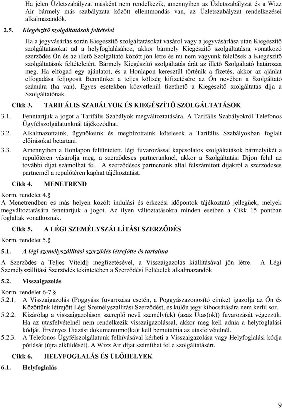 Ha a jegyvásárlás során Kiegészítő szolgáltatásokat vásárol vagy a jegyvásárlása után Kiegészítő szolgáltatásokat ad a helyfoglalásához, akkor bármely Kiegészítő szolgáltatásra vonatkozó szerződés Ön