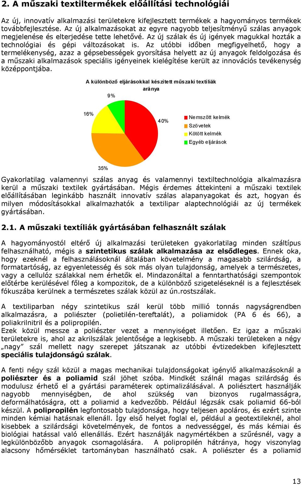 Az utóbbi időben megfigyelhető, hogy a termelékenység, azaz a gépsebességek gyorsítása helyett az új anyagok feldolgozása és a műszaki alkalmazások speciális igényeinek kielégítése került az