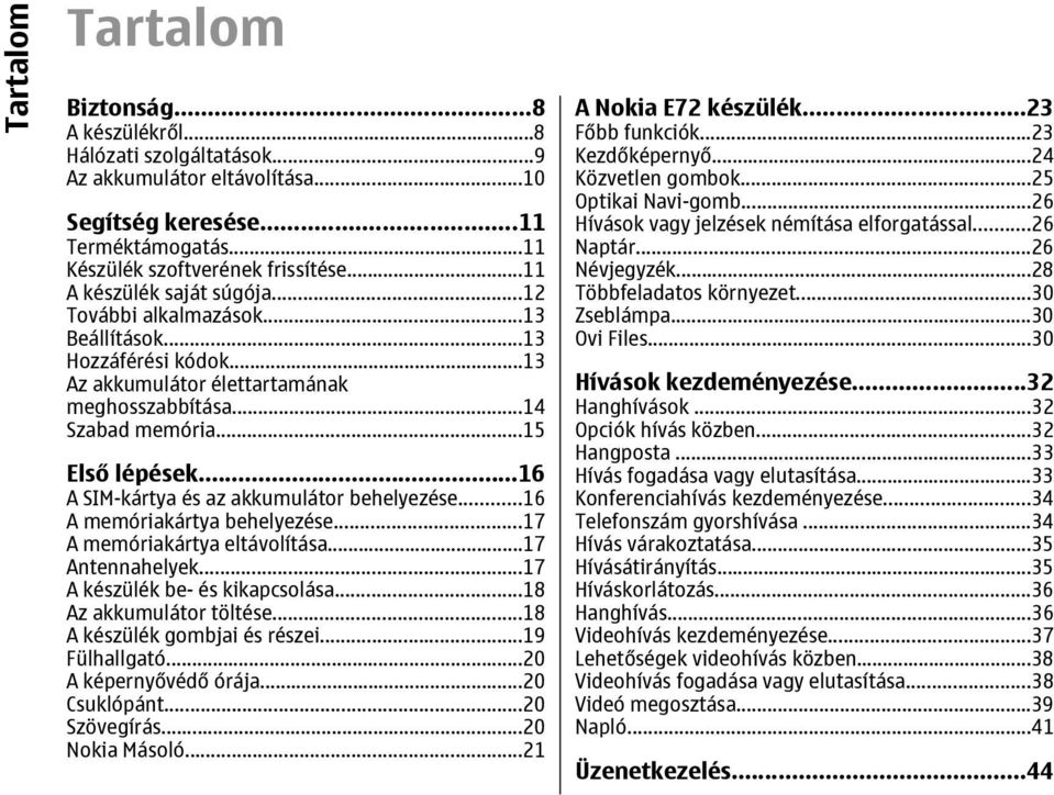 ..16 A SIM-kártya és az akkumulátor behelyezése...16 A memóriakártya behelyezése...17 A memóriakártya eltávolítása...17 Antennahelyek...17 A készülék be- és kikapcsolása...18 Az akkumulátor töltése.