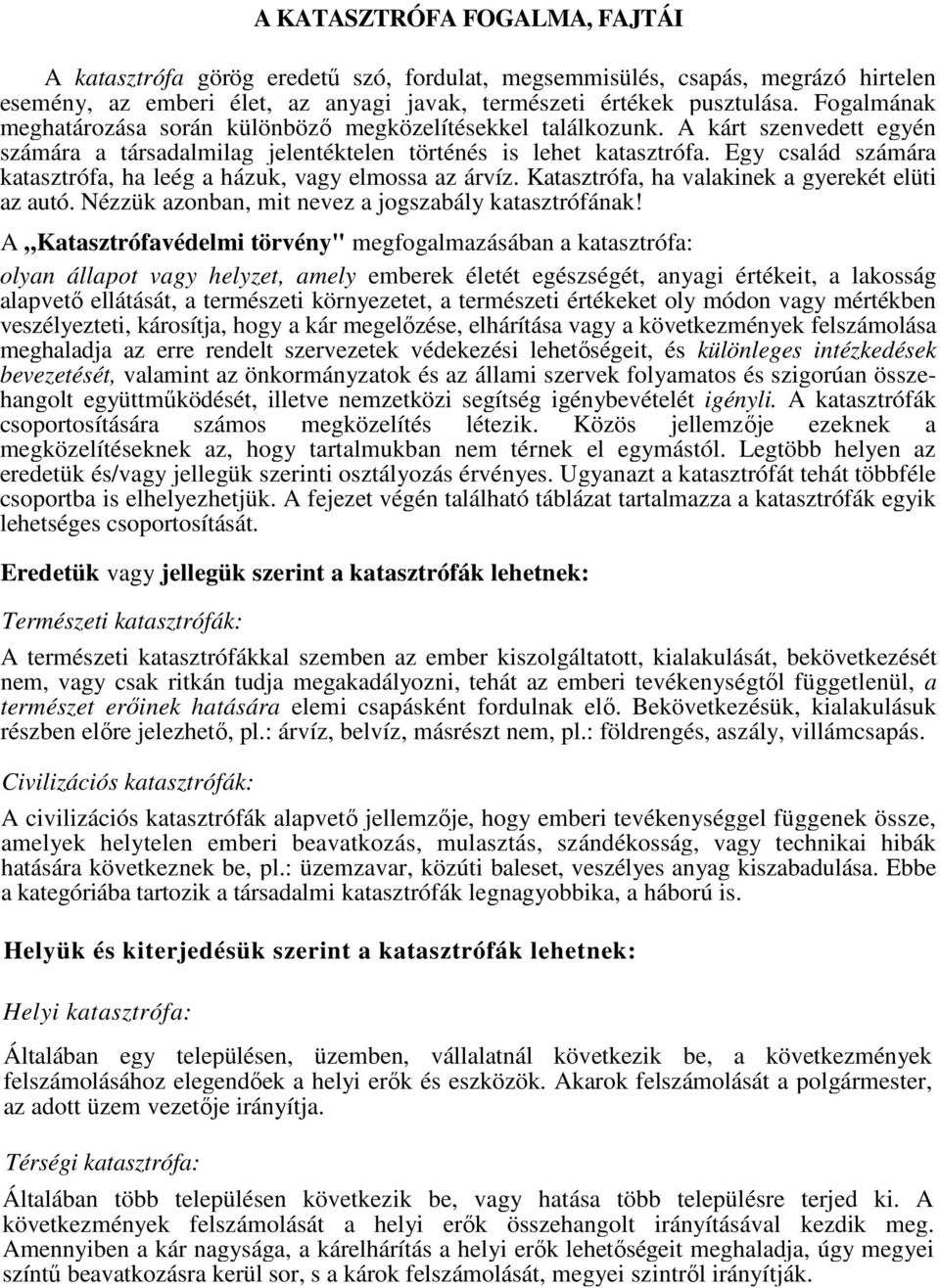 Egy család számára katasztrófa, ha leég a házuk, vagy elmossa az árvíz. Katasztrófa, ha valakinek a gyerekét elüti az autó. Nézzük azonban, mit nevez a jogszabály katasztrófának!