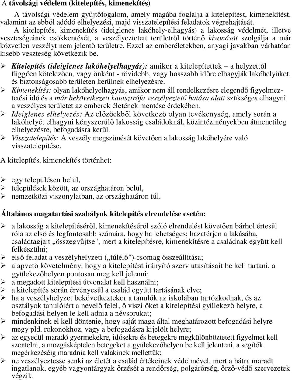 A kitelepítés, kimenekítés (ideiglenes lakóhely-elhagyás) a lakosság védelmét, illetve veszteségeinek csökkentését, a veszélyeztetett területről történő kivonását szolgálja a már közvetlen veszélyt