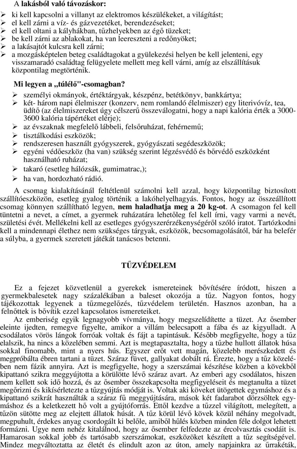 visszamaradó családtag felügyelete mellett meg kell várni, amíg az elszállításuk központilag megtörténik. Mi legyen a túlélő"-csomagban?