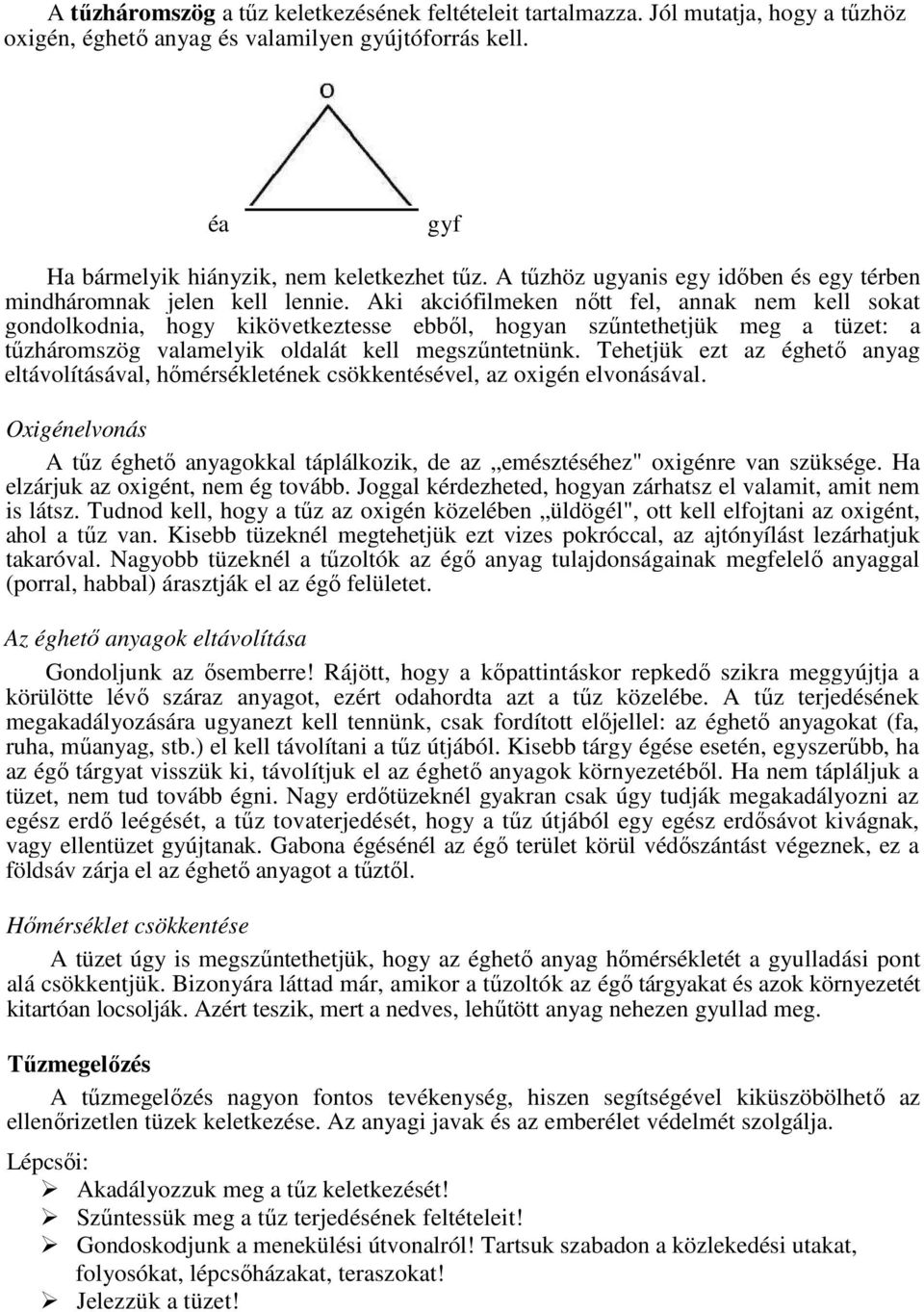 Aki akciófilmeken nőtt fel, annak nem kell sokat gondolkodnia, hogy kikövetkeztesse ebből, hogyan szűntethetjük meg a tüzet: a tűzháromszög valamelyik oldalát kell megszűntetnünk.