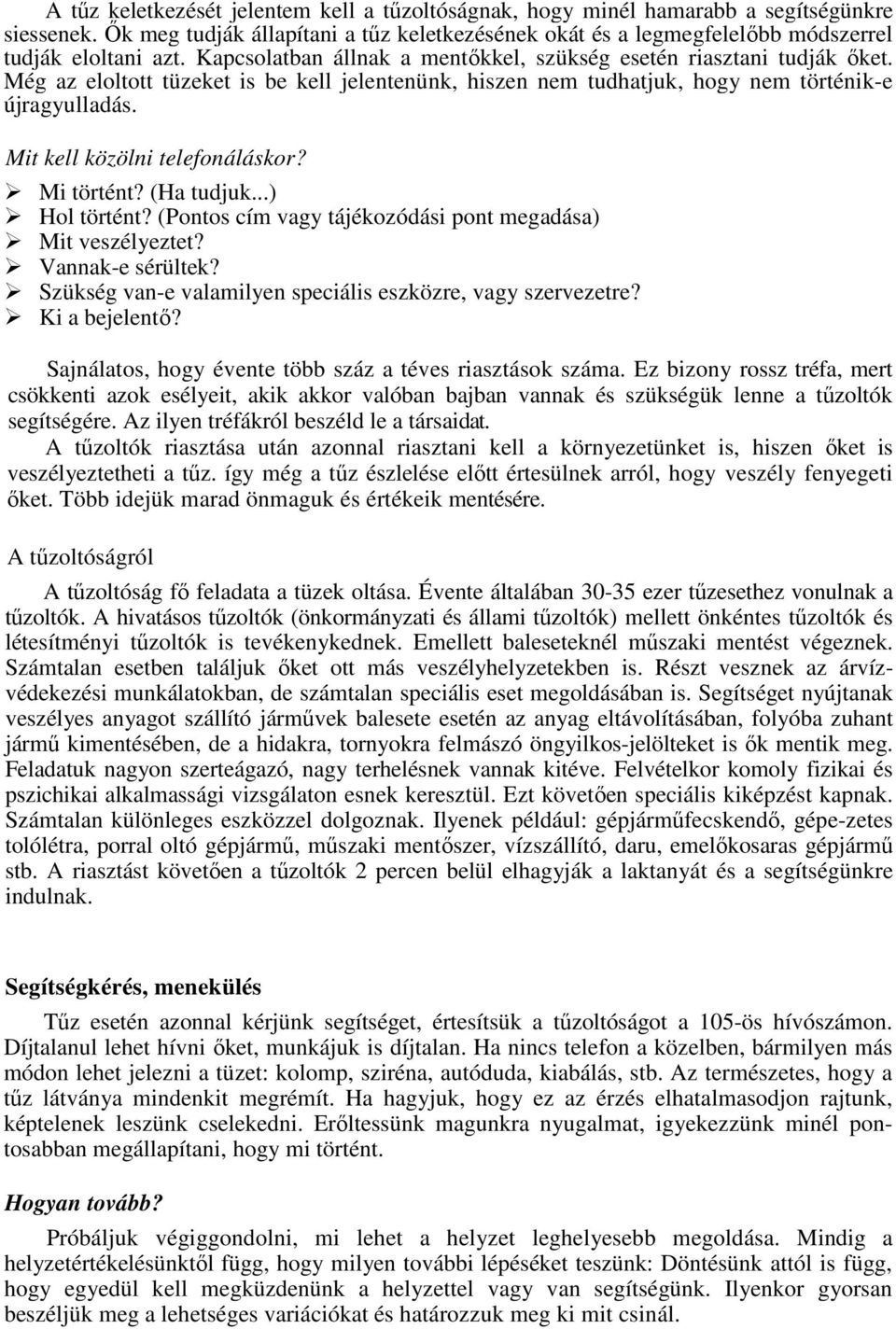 Mit kell közölni telefonáláskor? Mi történt? (Ha tudjuk...) Hol történt? (Pontos cím vagy tájékozódási pont megadása) Mit veszélyeztet? Vannak-e sérültek?