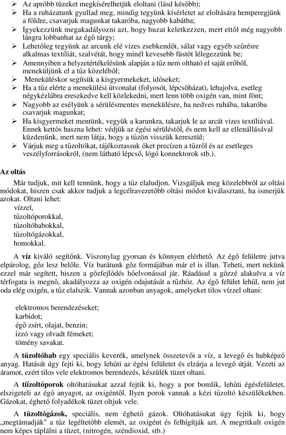 textíliát, szalvétát, hogy minél kevesebb füstöt lélegezzünk be; Amennyiben a helyzetértékelésünk alapján a tűz nem oltható el saját erőből, meneküljünk el a tűz közeléből; Meneküléskor segítsük a