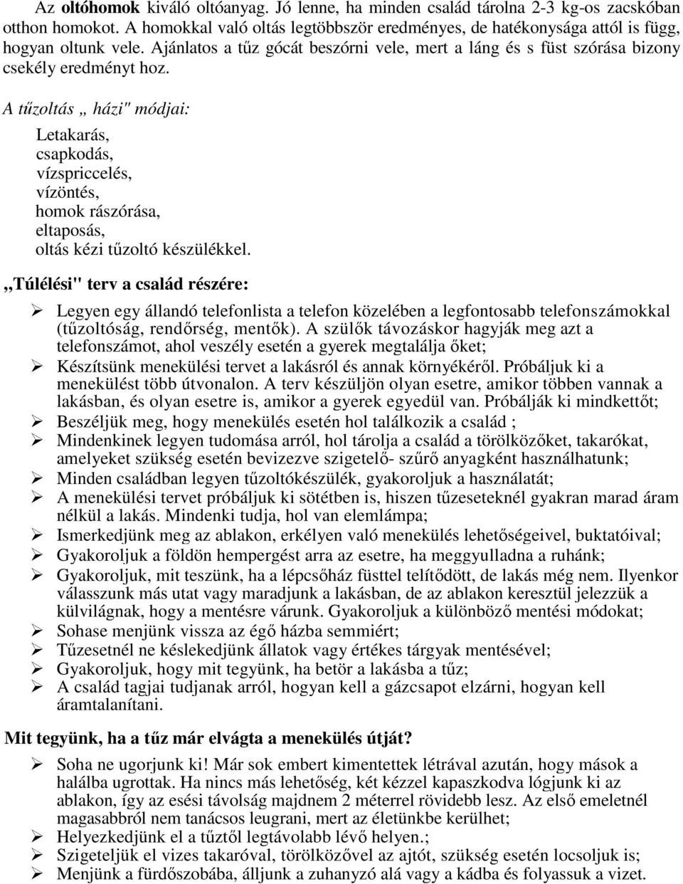 A tűzoltás házi" módjai: Letakarás, csapkodás, vízspriccelés, vízöntés, homok rászórása, eltaposás, oltás kézi tűzoltó készülékkel.