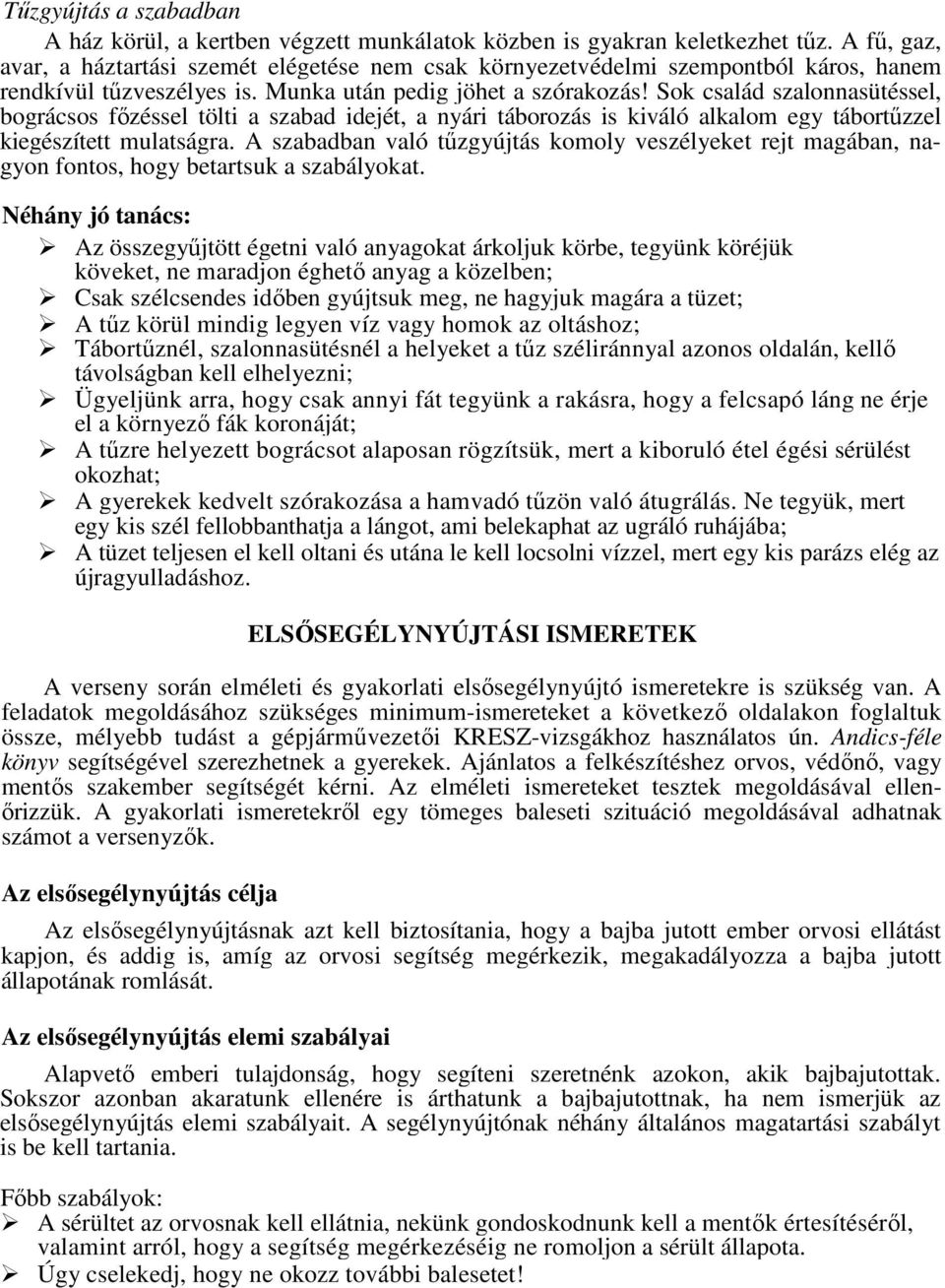 Sok család szalonnasütéssel, bográcsos főzéssel tölti a szabad idejét, a nyári táborozás is kiváló alkalom egy tábortűzzel kiegészített mulatságra.