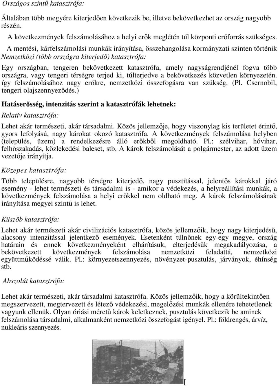 A mentési, kárfelszámolási munkák irányítása, összehangolása kormányzati szinten történik Nemzetközi (több országra kiterjedő) katasztrófa: Egy országban, tengeren bekövetkezett katasztrófa, amely