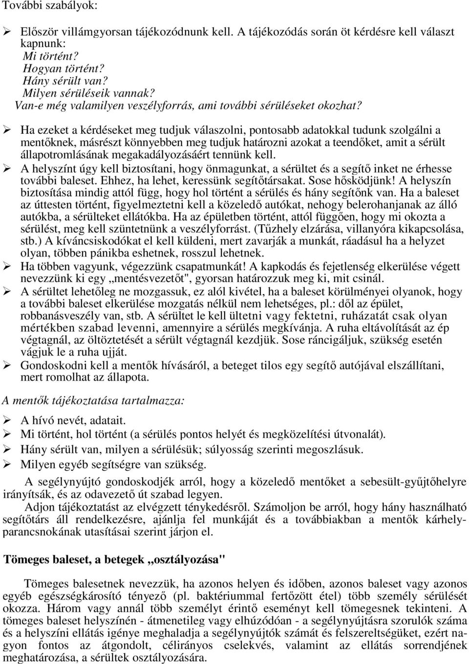Ha ezeket a kérdéseket meg tudjuk válaszolni, pontosabb adatokkal tudunk szolgálni a mentőknek, másrészt könnyebben meg tudjuk határozni azokat a teendőket, amit a sérült állapotromlásának