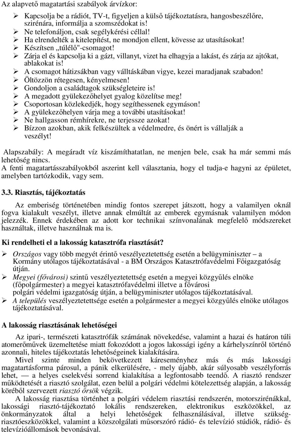 Zárja el és kapcsolja ki a gázt, villanyt, vizet ha elhagyja a lakást, és zárja az ajtókat, ablakokat is! A csomagot hátizsákban vagy válltáskában vigye, kezei maradjanak szabadon!