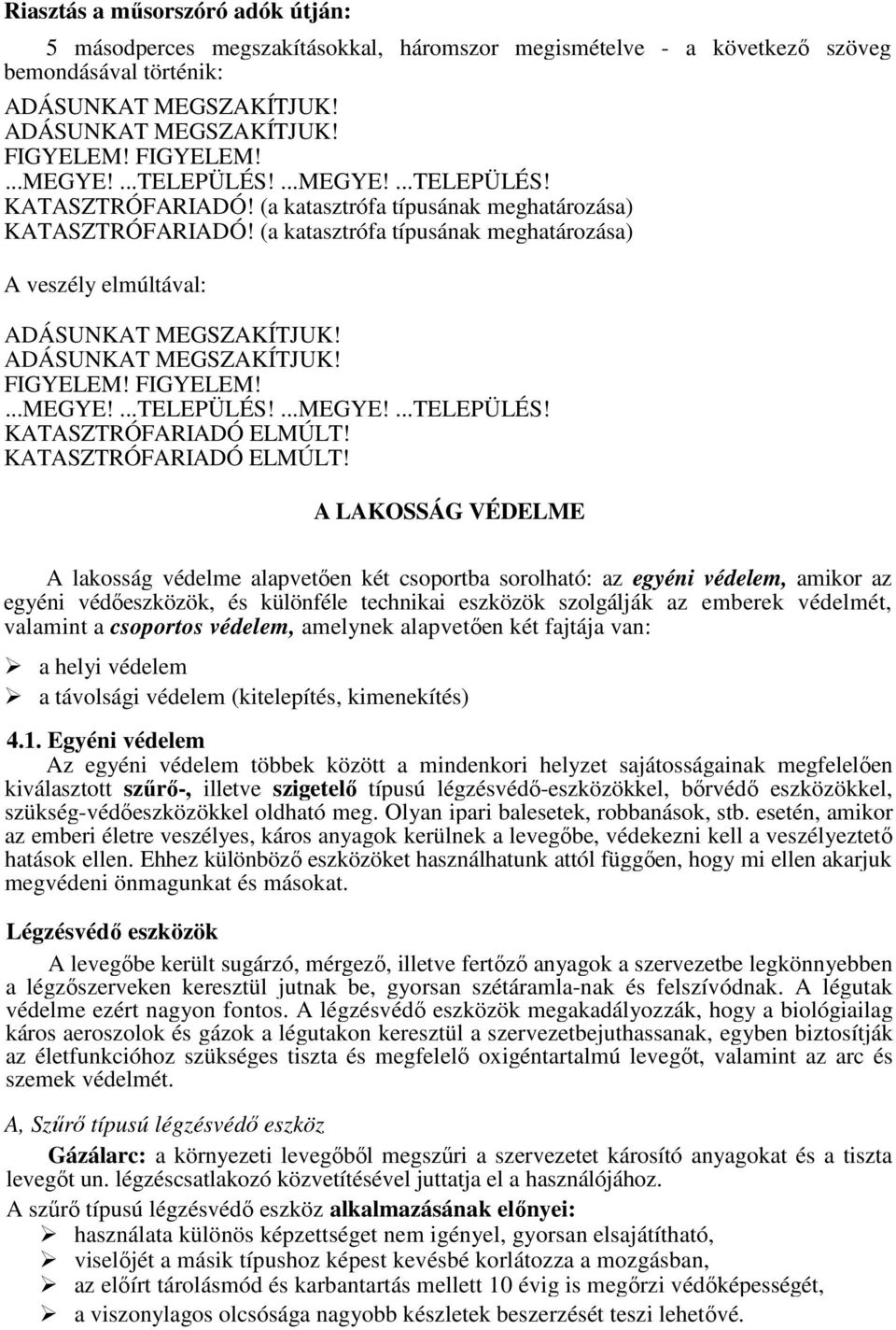 ADÁSUNKAT MEGSZAKÍTJUK! FIGYELEM! FIGYELEM!...MEGYE!...TELEPÜLÉS!...MEGYE!...TELEPÜLÉS! KATASZTRÓFARIADÓ ELMÚLT!