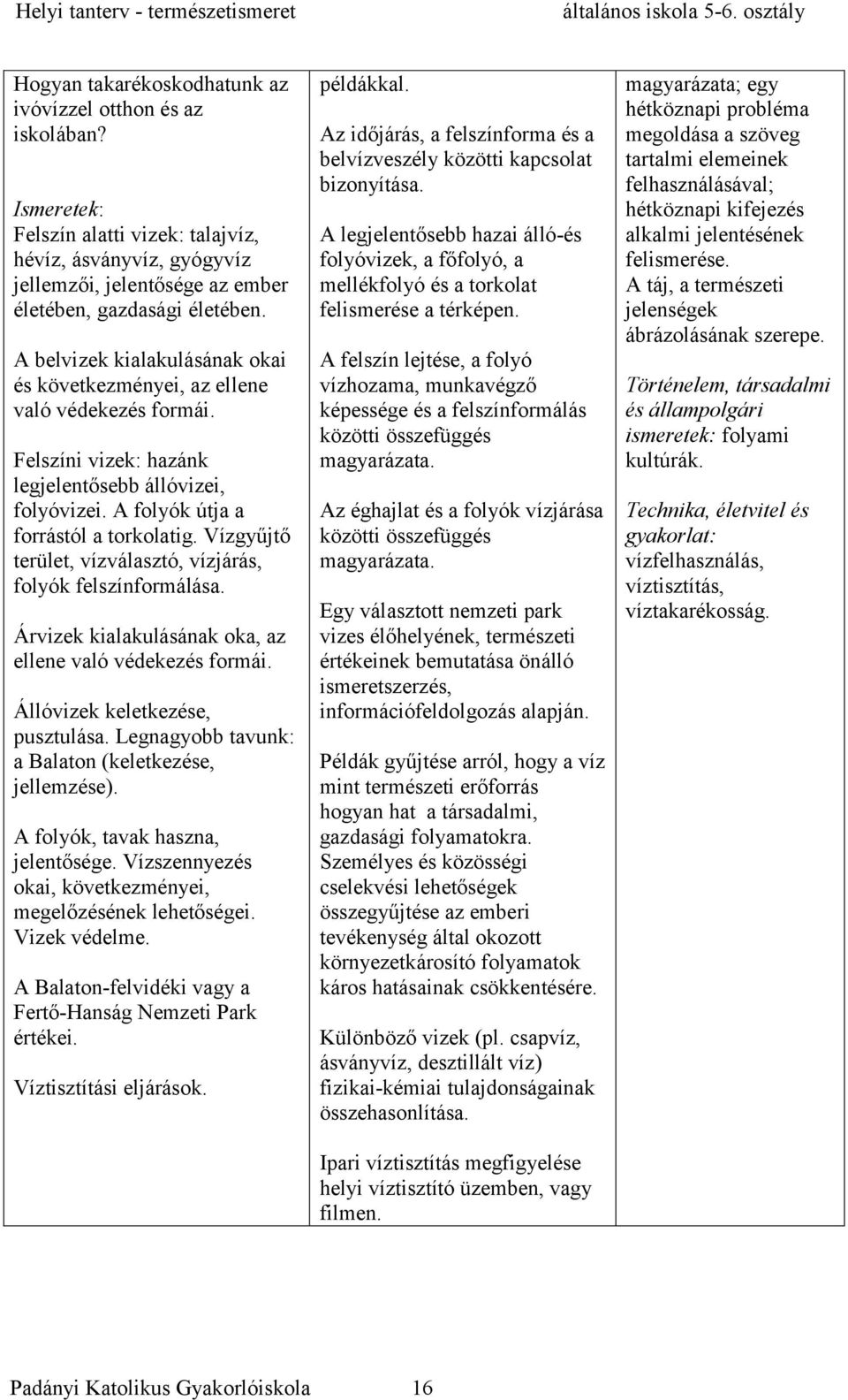 Vízgyűjtő terület, vízválasztó, vízjárás, folyók felszínformálása. Árvizek kialakulásának oka, az ellene való védekezés formái. Állóvizek keletkezése, pusztulása.