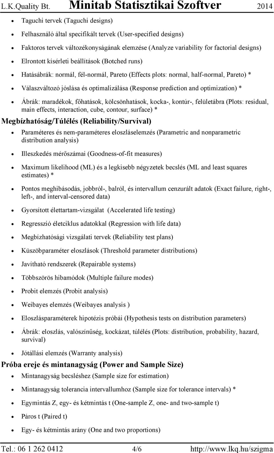 optimization) * Ábrák: maradékok, főhatások, kölcsönhatások, kocka-, kontúr-, felületábra (Plots: residual, main effects, interaction, cube, contour, surface) * Megbízhatóság/Túlélés